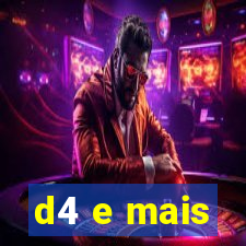 d4 e mais